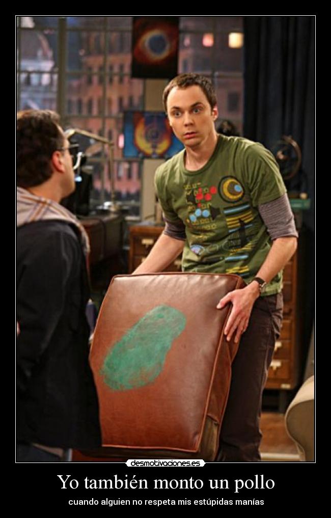 Yo también monto un pollo - cuando alguien no respeta mis estúpidas manías