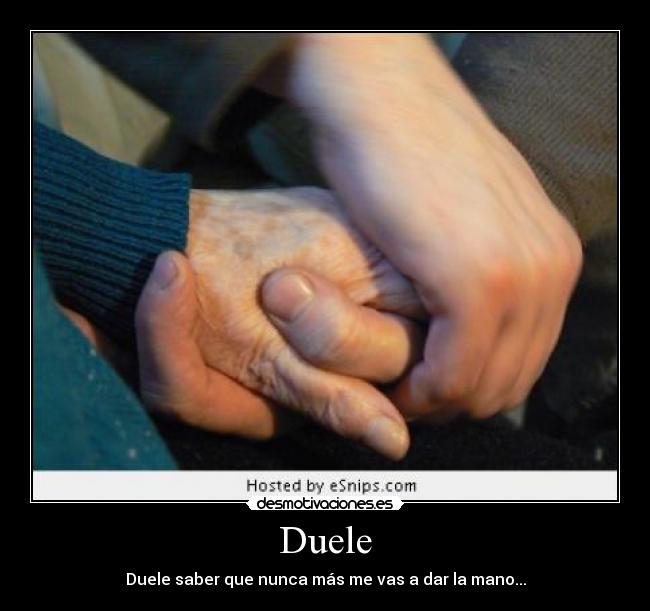 Duele - Duele saber que nunca más me vas a dar la mano...