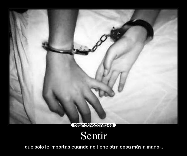 Sentir - que solo le importas cuando no tiene otra cosa más a mano...