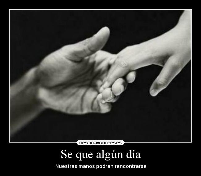 Se que algún día - Nuestras manos podran rencontrarse
