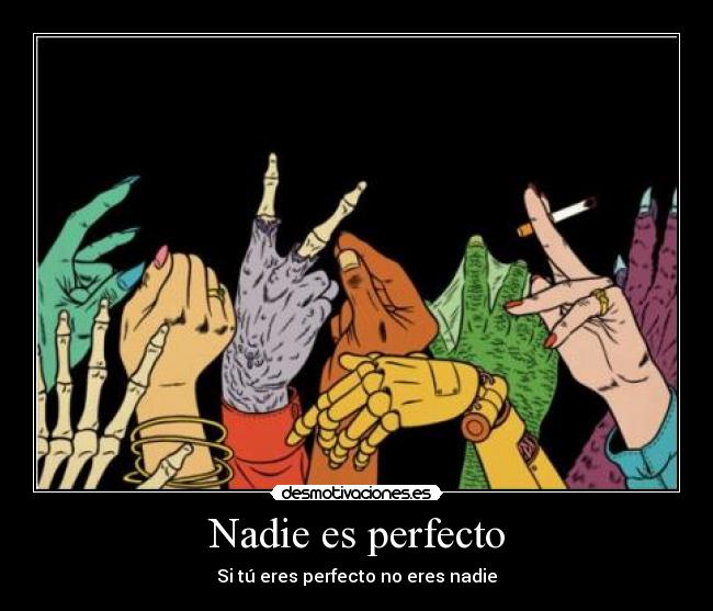 Nadie es perfecto - Si tú eres perfecto no eres nadie