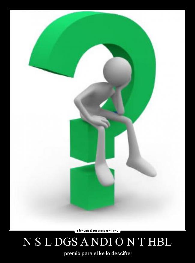 N S L DGS A NDI O N T HBL - premio para el ke lo descifre!