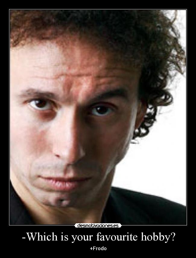 -Which is your favourite hobby? - +Frodo