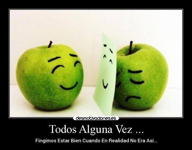 Todos Alguna Vez ... - Fingimos Estar Bien Cuando En Realidad No Era Así...