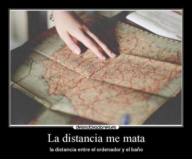 La distancia me mata - la distancia entre el ordenador y el baño