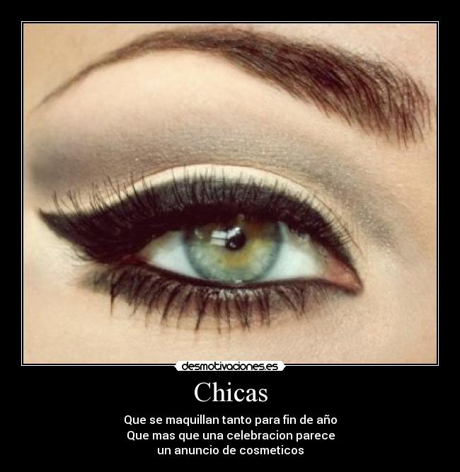 Chicas - Que se maquillan tanto para fin de año
Que mas que una celebracion parece
un anuncio de cosmeticos