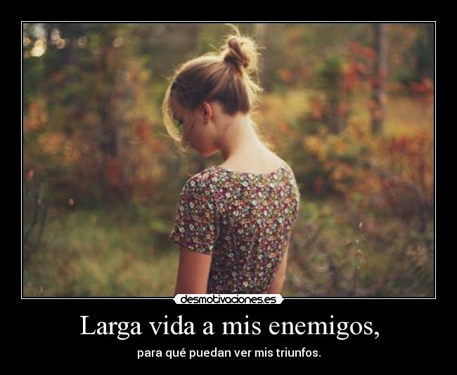 Larga vida a mis enemigos, -