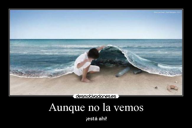 Aunque no la vemos - ¡está ahí!