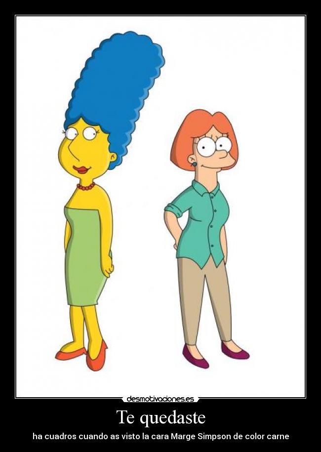 Te quedaste - ha cuadros cuando as visto la cara Marge Simpson de color carne