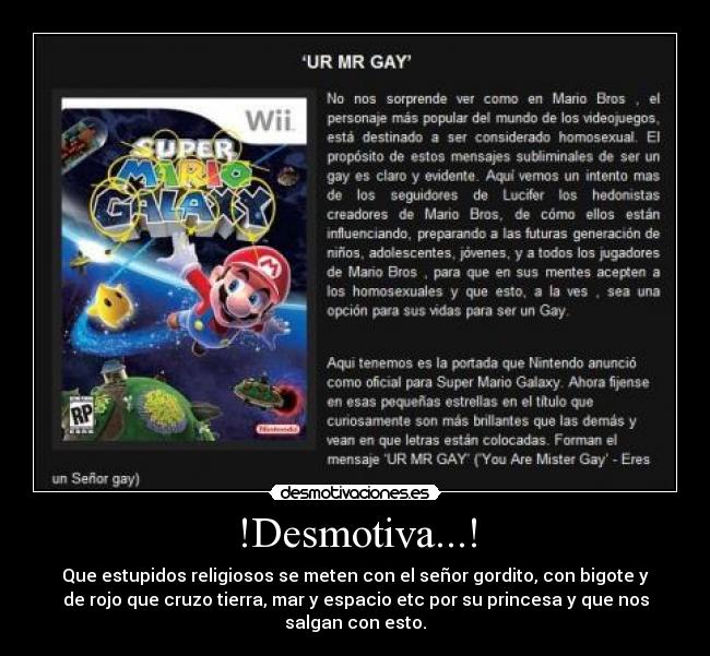 !Desmotiva...! - Que estupidos religiosos se meten con el señor gordito, con bigote y
de rojo que cruzo tierra, mar y espacio etc por su princesa y que nos
salgan con esto.