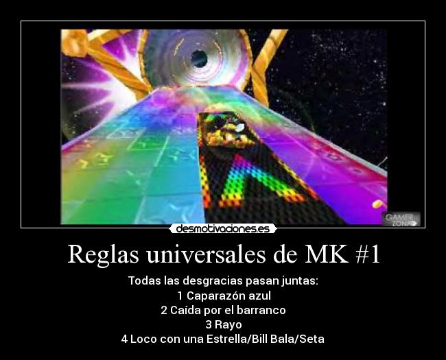 Reglas universales de MK #1 - Todas las desgracias pasan juntas:
1 Caparazón azul
2 Caída por el barranco
3 Rayo
4 Loco con una Estrella/Bill Bala/Seta