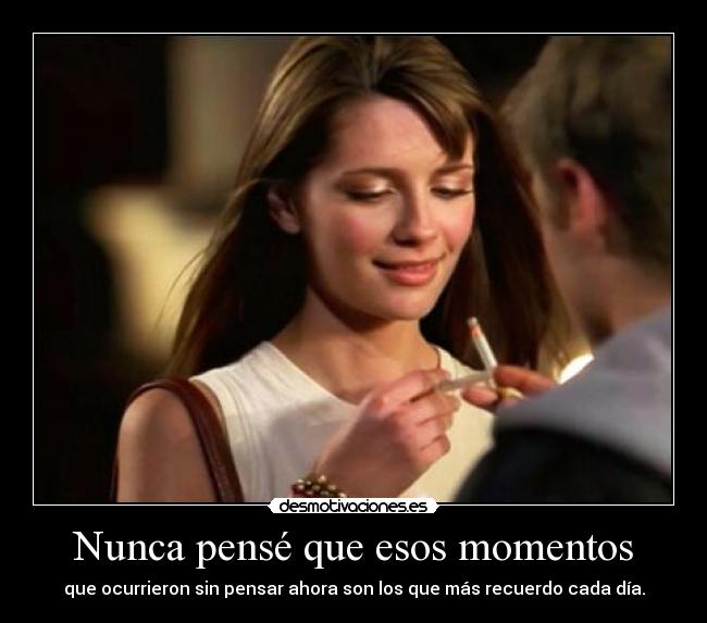 Nunca pensé que esos momentos - 