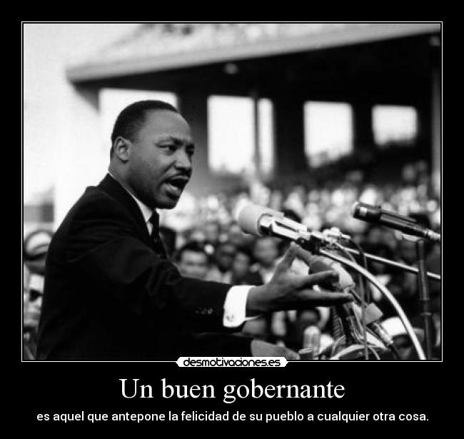 Un buen gobernante - es aquel que antepone la felicidad de su pueblo a cualquier otra cosa.