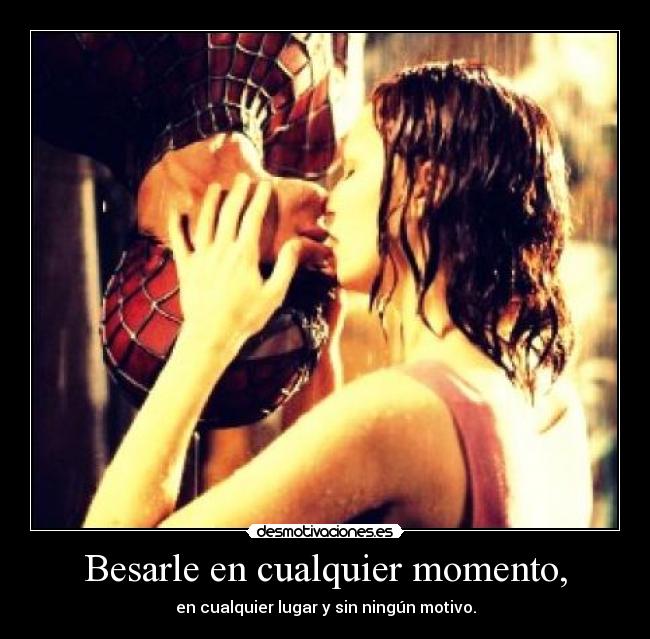 Besarle en cualquier momento, - en cualquier lugar y sin ningún motivo.