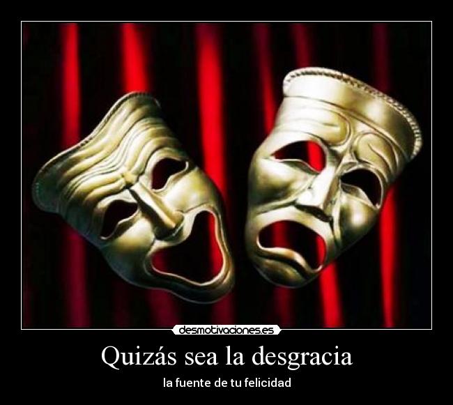 Quizás sea la desgracia - la fuente de tu felicidad