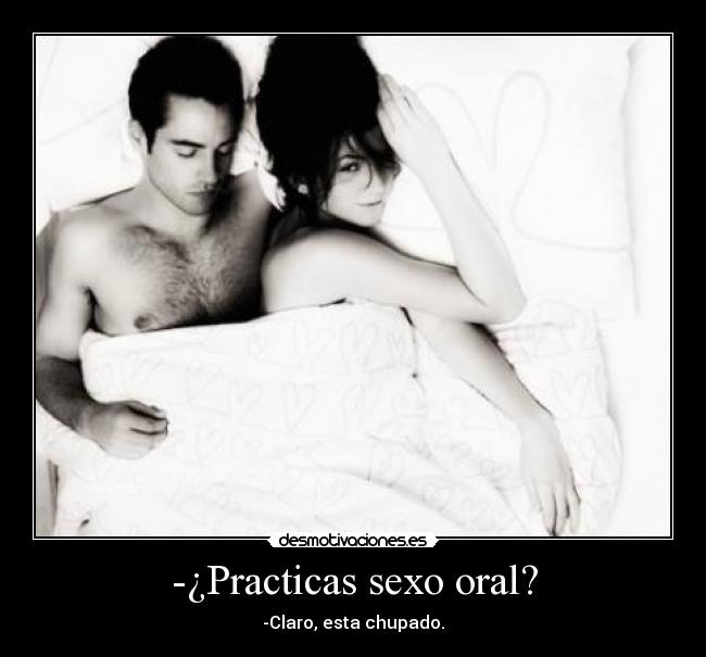 -¿Practicas sexo oral? - -Claro, esta chupado.