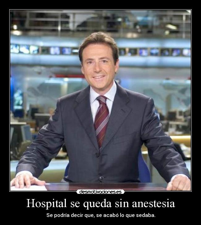 Hospital se queda sin anestesia - Se podría decir que, se acabó lo que sedaba.