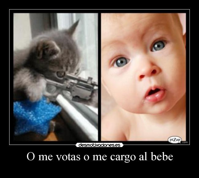 O me votas o me cargo al bebe -