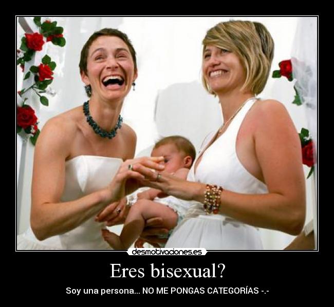 Eres bisexual? - Soy una persona... NO ME PONGAS CATEGORÍAS -.-