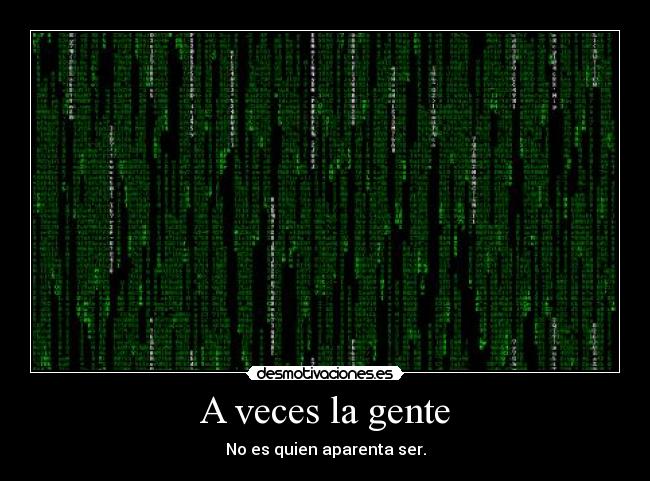 A veces la gente - No es quien aparenta ser.