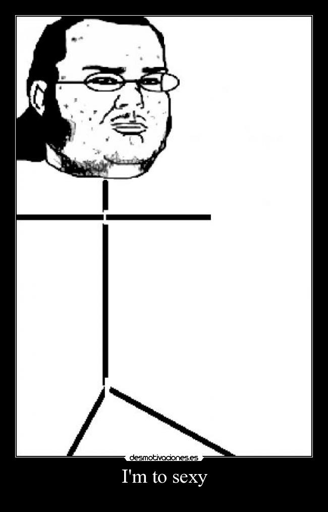Im to sexy -