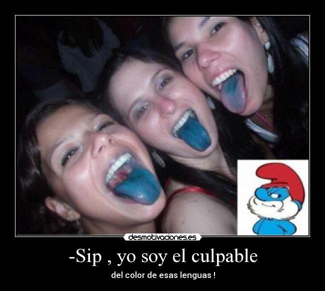 -Sip , yo soy el culpable - del color de esas lenguas !