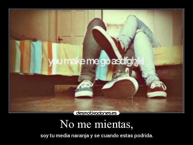 No me mientas, -