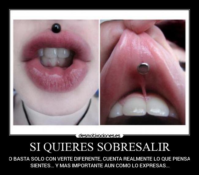 SI QUIERES SOBRESALIR - NO BASTA SOLO CON VERTE DIFERENTE, CUENTA REALMENTE LO QUE PIENSAS,
SIENTES... Y MAS IMPORTANTE AUN COMO LO EXPRESAS...