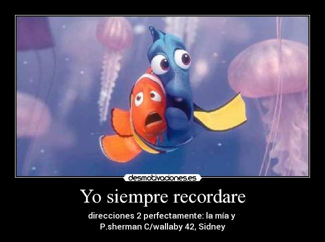 Yo siempre recordare - direcciones 2 perfectamente: la mía y 
P.sherman C/wallaby 42, Sidney