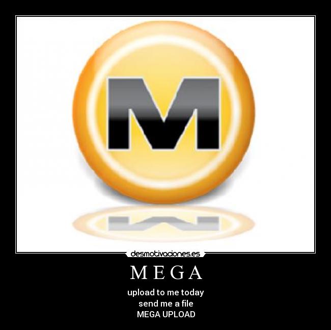 M E G A - upload to me today
send me a file
MEGA UPLOAD