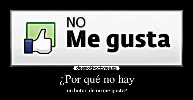 ¿Por qué no hay - un botón de no me gusta?