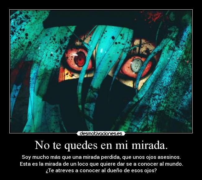 No te quedes en mi mirada. - 