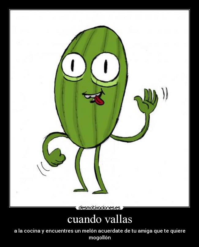 cuando vallas - a la cocina y encuentres un melón acuerdate de tu amiga que te quiere mogollón