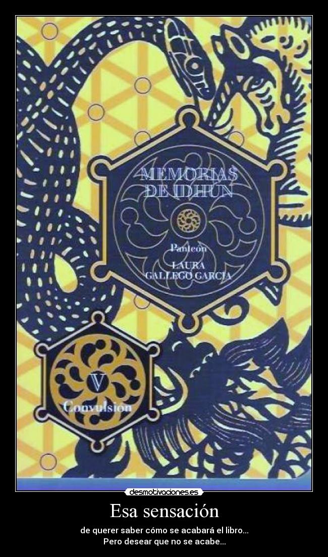 Esa sensación - de querer saber cómo se acabará el libro...
Pero desear que no se acabe...