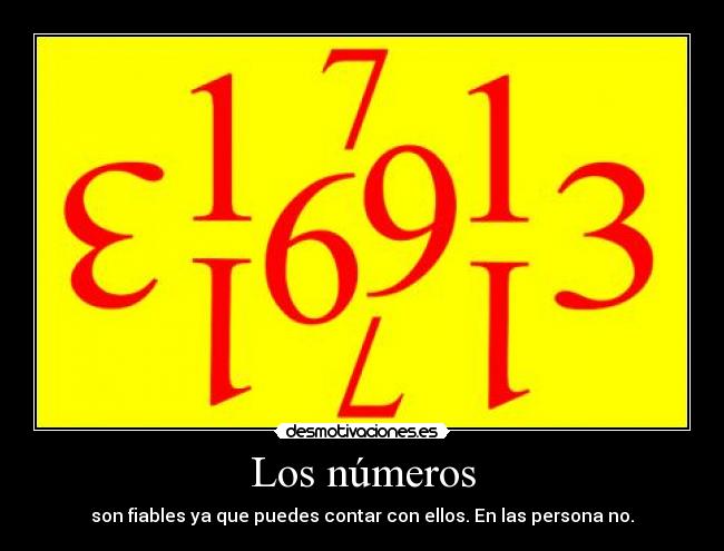 Los números - son fiables ya que puedes contar con ellos. En las persona no.