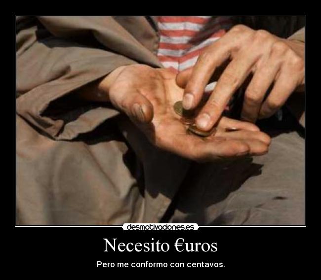 Necesito €uros - Pero me conformo con centavos.