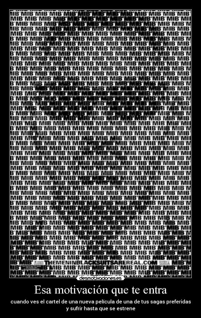 Esa motivación que te entra - cuando ves el cartel de una nueva película de una de tus sagas preferidas
y sufrir hasta que se estrene