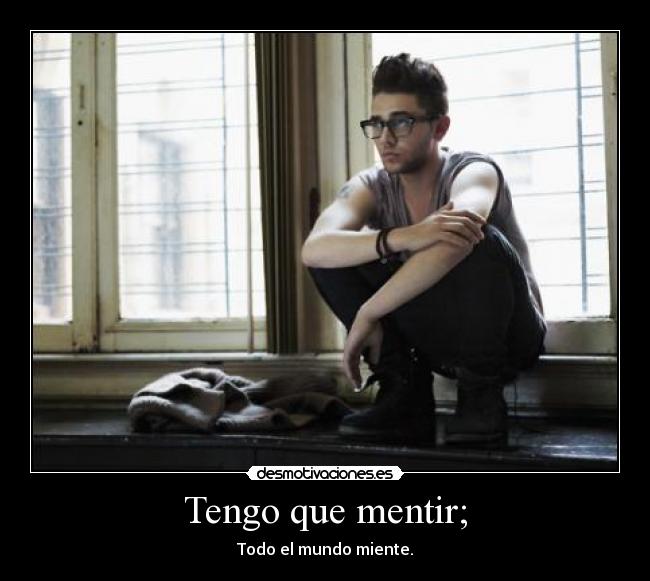 Tengo que mentir; - Todo el mundo miente.