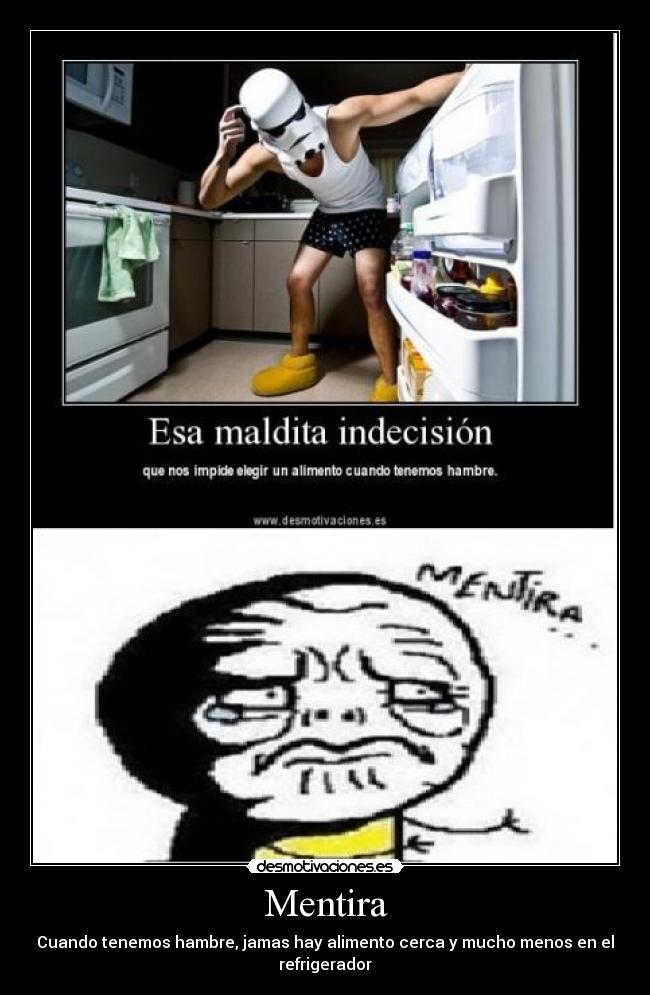 Mentira - Cuando tenemos hambre, jamas hay alimento cerca y mucho menos en el
refrigerador