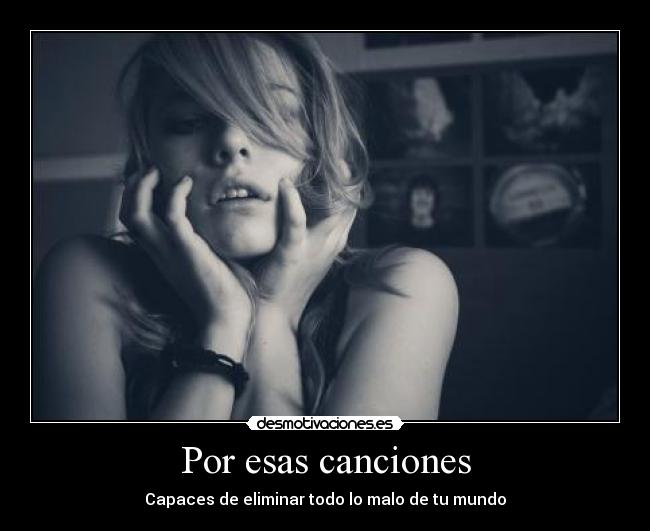 Por esas canciones - Capaces de eliminar todo lo malo de tu mundo