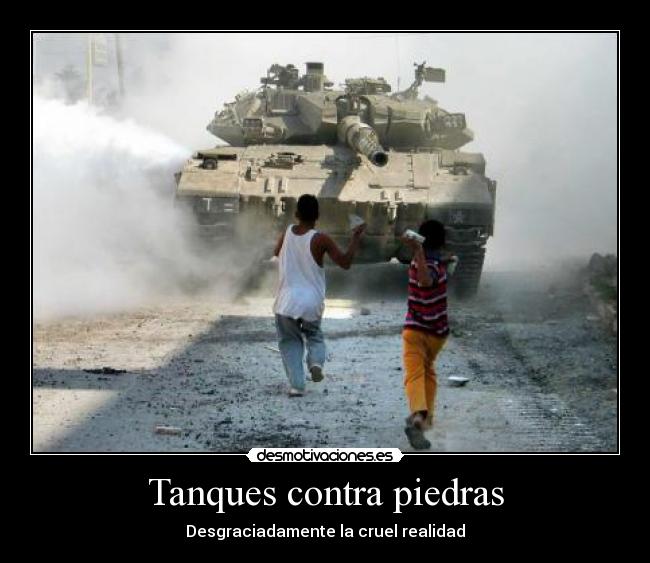 Tanques contra piedras - Desgraciadamente la cruel realidad