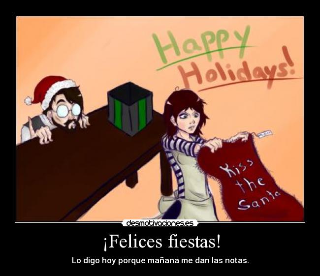 ¡Felices fiestas! - Lo digo hoy porque mañana me dan las notas.