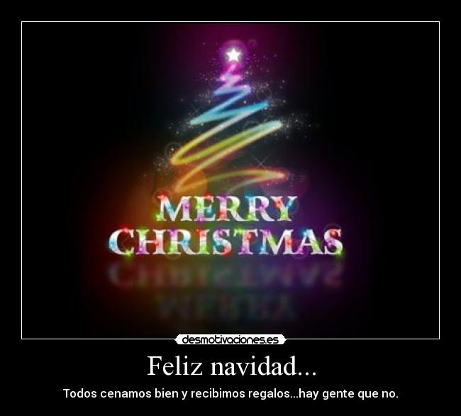 Feliz navidad... - Todos cenamos bien y recibimos regalos...hay gente que no.