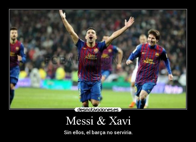 Messi & Xavi - Sin ellos, el barça no serviria.