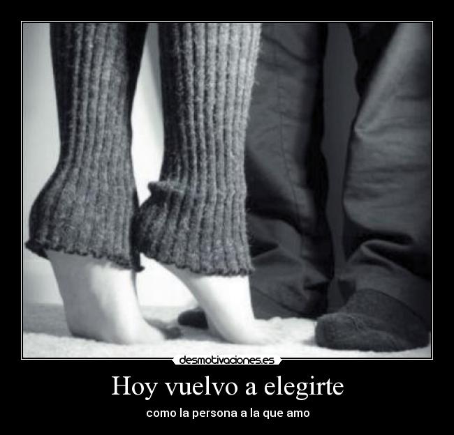 Hoy vuelvo a elegirte - como la persona a la que amo