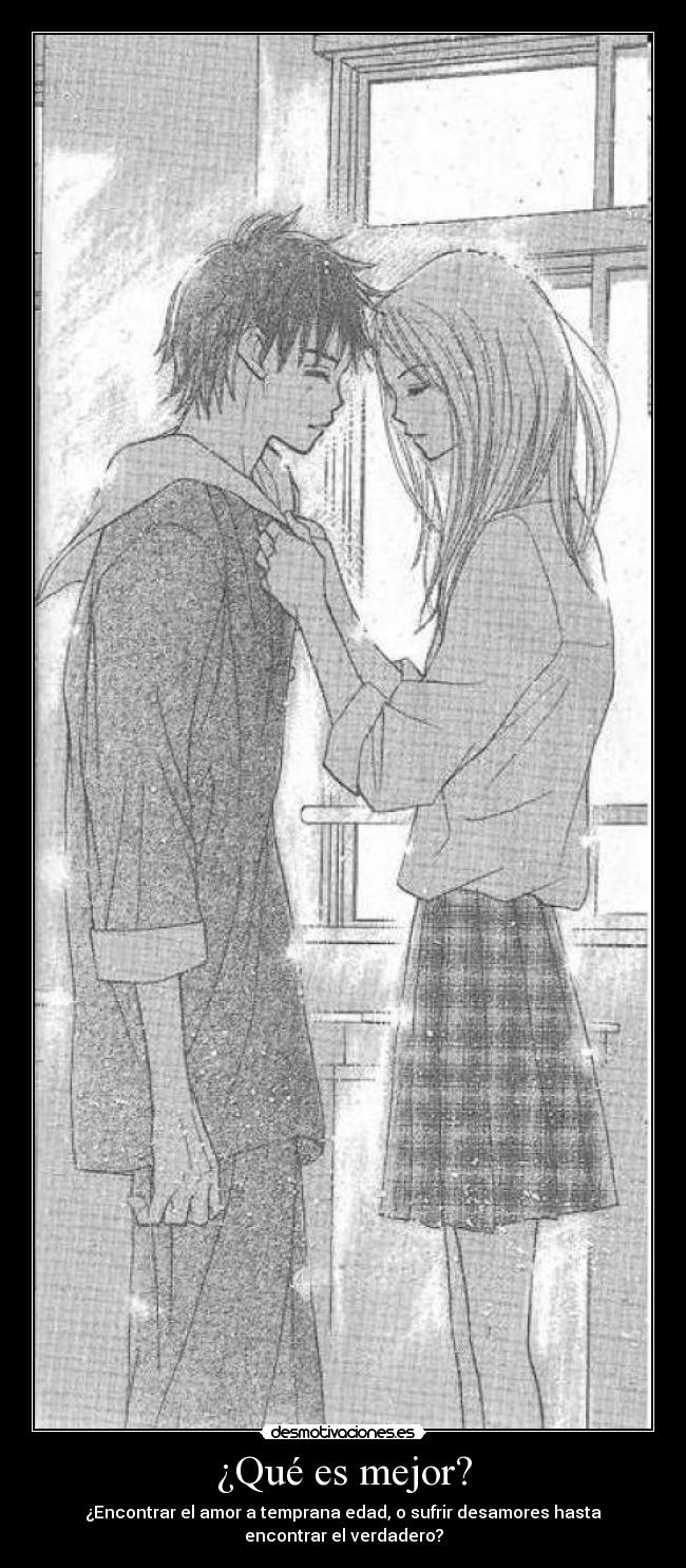 ¿Qué es mejor? - ¿Encontrar el amor a temprana edad, o sufrir desamores hasta
encontrar el verdadero?