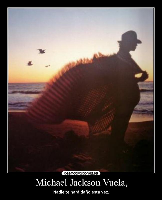 Michael Jackson Vuela, - Nadie te hará daño esta vez.