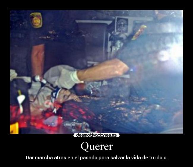 Querer - Dar marcha atrás en el pasado para salvar la vida de tu ídolo.