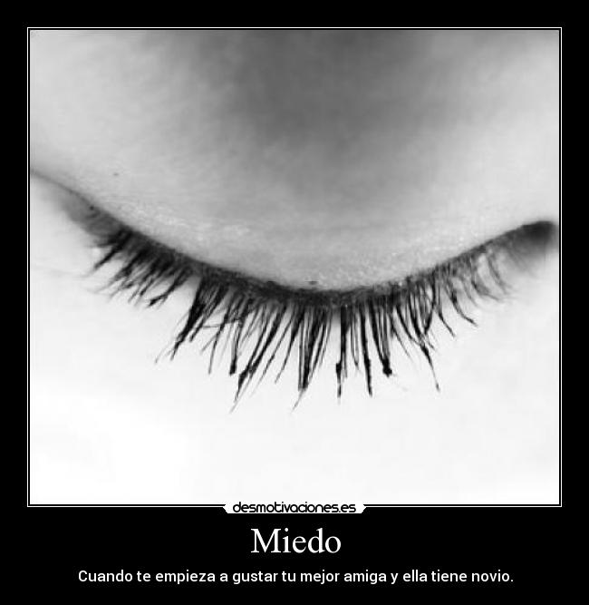 Miedo - Cuando te empieza a gustar tu mejor amiga y ella tiene novio.