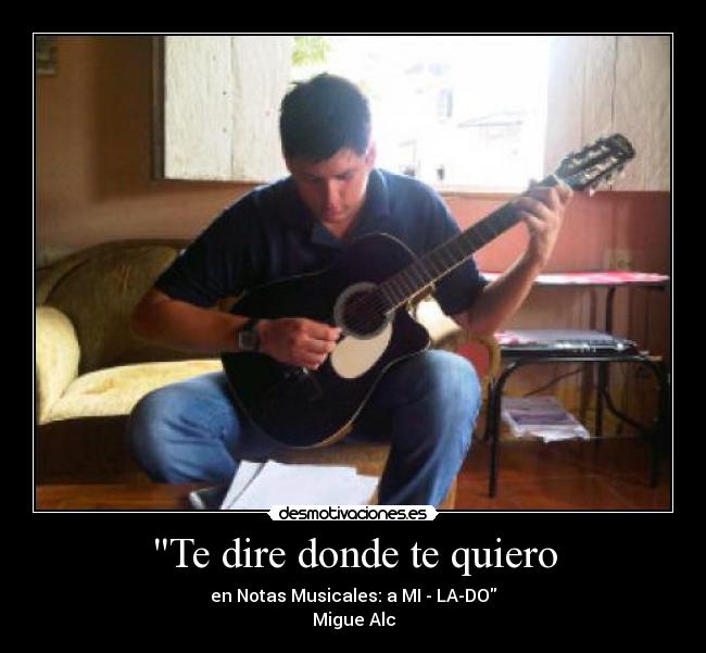 Te dire donde te quiero - en Notas Musicales: a MI - LA-DO
Migue Alc